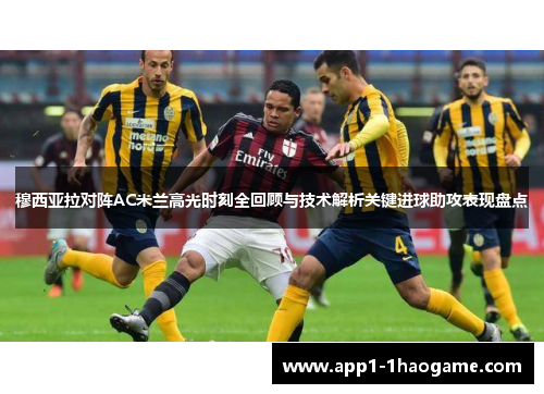 穆西亚拉对阵AC米兰高光时刻全回顾与技术解析关键进球助攻表现盘点