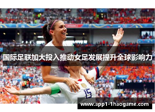 国际足联加大投入推动女足发展提升全球影响力